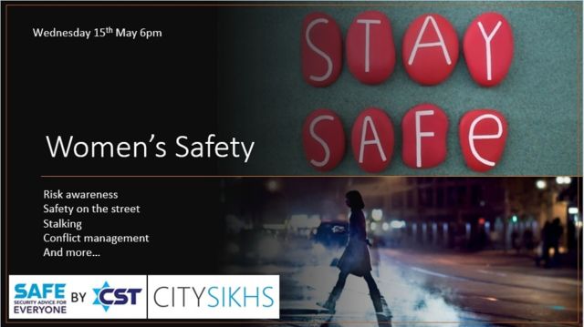 This evening at 6pm City Sikhs and Community Security Trust (CST) invite you to a webinar on Women's Safety. Just because we do something every day, doesn't mean it’s always safe. We explore simple tips to assist in keeping you secure and protected during your busy daily life. We discuss personal safety in both your professional and personal life, including on public transport, traveling to and from home, lone working, work visits, domestic abuse and stalking. We also look at how to use technology to assist with your safety. This webinar focuses on Women's Safety – but the advice is, of course, useful for everyone.

SAFE shares CST’s security knowledge with groups outside the Jewish community that are vulnerable to violence, extremism or hate crime.

Date: Wednesday 15th May 2024
Time: 18:00 BST

To register go to:
https://events.zoom.us/ev/AuEQEZePBNr-M7fkTUtEhV8BQ3tg8SMUCI31p2FnQ35IsuKoVD_9~AsLxpqT7peEU-xdVl-cQ16odfpZaVHa2-6Y-iKlTH7DPFNDVoJmLllNGWTvBentGuoMlp4f-2NwDJFHwuFbMW5sPCg

 #ciysikhs #safebycst #womenssafety